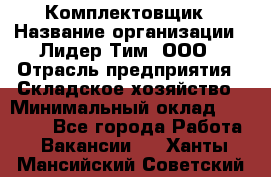 Комплектовщик › Название организации ­ Лидер Тим, ООО › Отрасль предприятия ­ Складское хозяйство › Минимальный оклад ­ 30 000 - Все города Работа » Вакансии   . Ханты-Мансийский,Советский г.